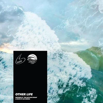 Lodos/Ian Urbina Other Life (Inspired by The Outlaw Ocean a book by Ian Urbina)