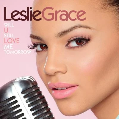 Will U Still Love Me Tomorrow - Single 专辑 Leslie Grace