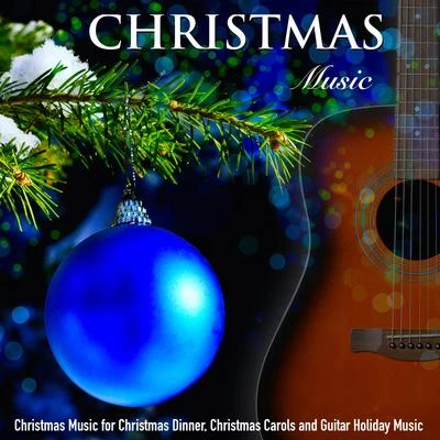 Christmas Music Christmas Music for Christmas Dinner, Christmas Carols and Guitar Holiday Music