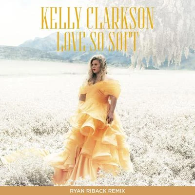 Love So Soft (Ryan Riback Remix) 專輯 Kelly Clarkson