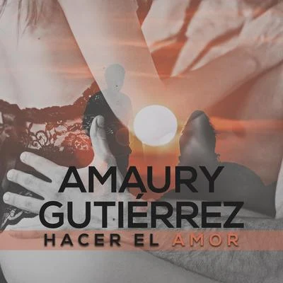 Hacer el Amor 专辑 Amaury Gutiérrez