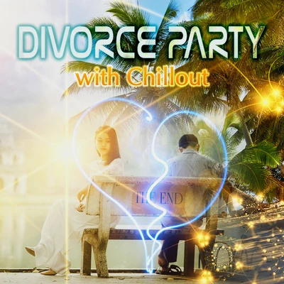 The End Revolution Divorce Party with Chillout Music – New Life, Bye Bye, The End, B3, Life After Life, Party Time, Finishing, Last Time