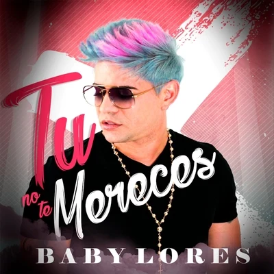 Tú No Te Mereces 專輯 Luis Sanchez/Baby Lores