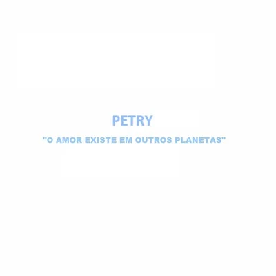 O Amor Existe em Outros Planetas 专辑 Petry