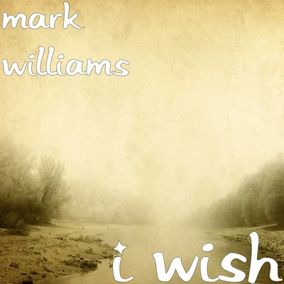 Mark Williams I Wish