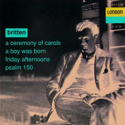 Britten: A Ceremony of Carols - A Boy was Born - Psalm 150 專輯 Benjamin Britten