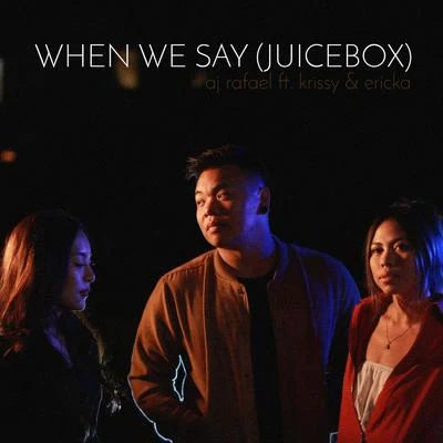 When We Say (Juicebox) [feat. Krissy & Ericka] 專輯 AJ Rafael