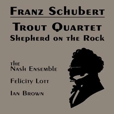 SCHUBERT, F.: Piano Quintet, "The Trout"Der Hirt auf dem Felsen (Lott, Nash Ensemble) 专辑 Nash Ensemble