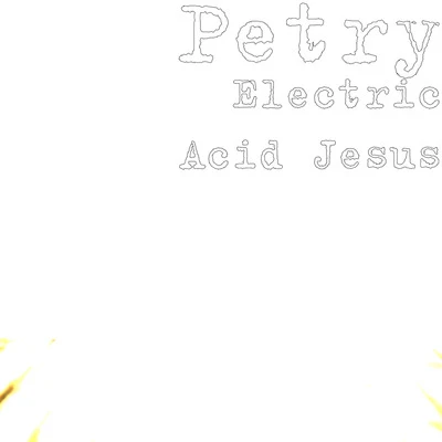 Electric Acid Jesus 专辑 Petry