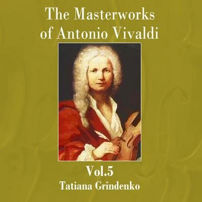 The Masterworks of Antonio Vivaldi, Vol. 5 專輯 Tatiana Grindenko