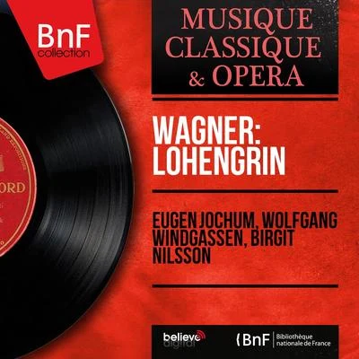 Wolfgang WindgassenKarl BohmErwin WohlfahrtOrchester der Bayreuther Festspiele Wagner: Lohengrin (Mono Version)