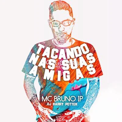 Tacando nas Suas Amigas (feat. Dj Harry Potter) 專輯 Bartz/Mc Bruno IP/Dj Harry Potter/Mc Ronny/MC DG