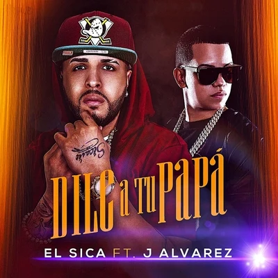 Dile a Tu Papa (feat. J Alvarez) 专辑 El Sica