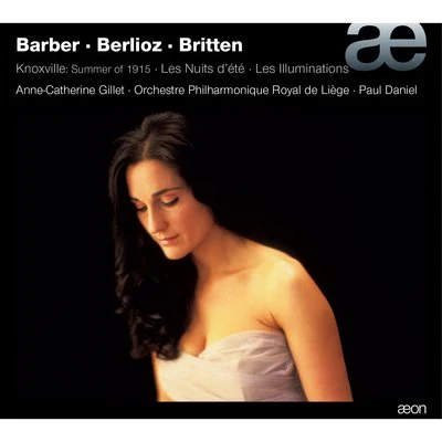 Paul Daniel Barber: Knoxville, Summer of 1915, Op. 24 - Berlioz: Les nuits dété, Op. 7 - Britten: Les illuminations, Op. 18