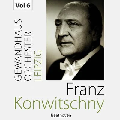 Franz Konwitschny with Gewandhausorchester Leipzig, Vol. 6 專輯 Gewandhausorchester Leipzig/Anna Tomowa-Sintow/Peter Schreier/Annelies Burmeister/Rundfunkchor Berlin