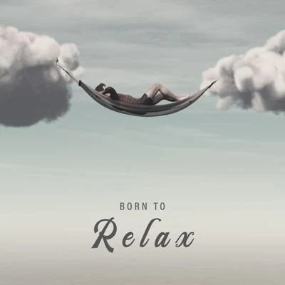 Born to Relax - Ambient Chillout Relaxation Set, Floating, Gentle Electronics Melodies, Buddha Lounge, Keep Calm, Rest, Oasis 專輯 Chillout Lounge Relax/Inspiring Chillout Music Paradise