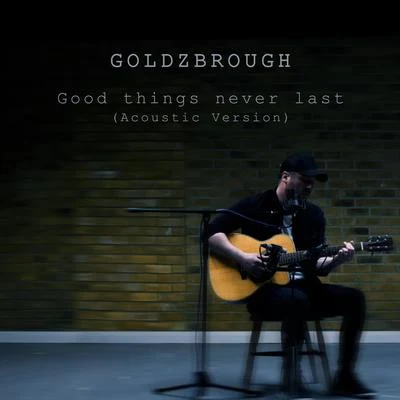 Good Things Never Last (Acoustic Version) 專輯 GOLDZBROUGH