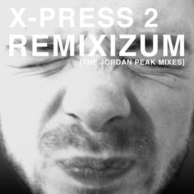 X-Press 2Rob Harvey Remixizum (The Jordan Peak Remixes)