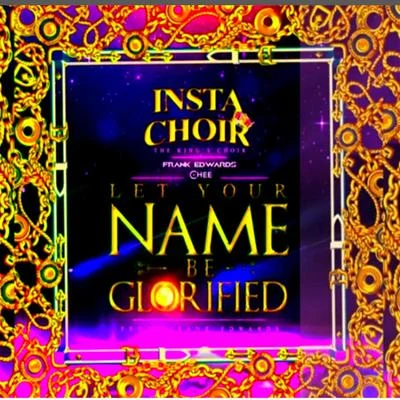 Instachoir : The King’s ChoirLet Your Name Be Glorified. 專輯 Frank Edwards