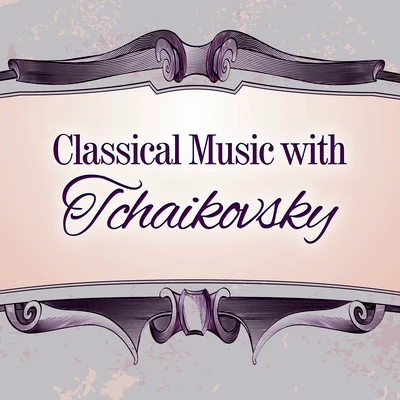 Classical Music Songs Classical Music with Tchaikovsky – Soft Piano Sounds, Relax Yourself, Classical Music, No More Stress