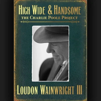 high wide handsome: the Charlie Poole project 專輯 Loudon Wainwright III