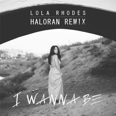 Lola Rhodes I Wanna Be (Haloran Remix)