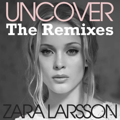 Uncover (The Remixes) 專輯 Zara Larsson