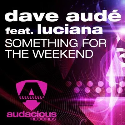 Dave Audé Something For The Weekend (feat. Luciana)