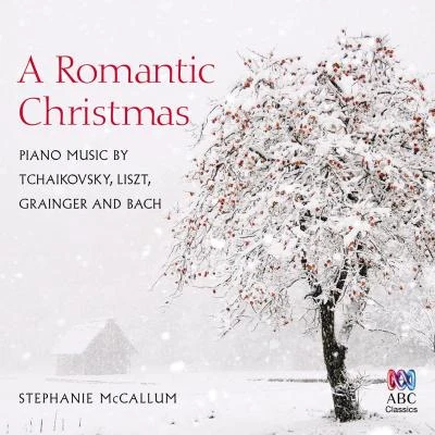 A Romantic Christmas: Piano Music By Tchaikovsky, Liszt, Grainger And Bach 专辑 Stephanie McCallum