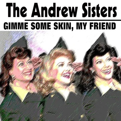 The Andrew Sisters Gimme Some Skin, My Friend