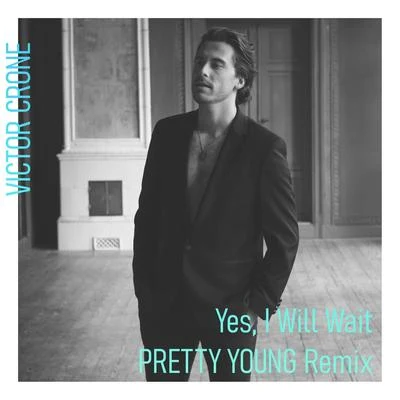 Yes, I Will Wait (PRETTY YOUNG Remix) 专辑 Victor Crone