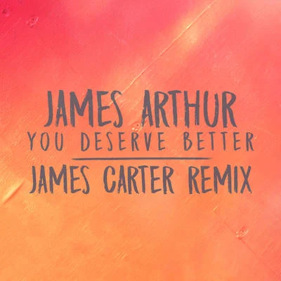 James Arthur You Deserve Better (James Carter Remix)