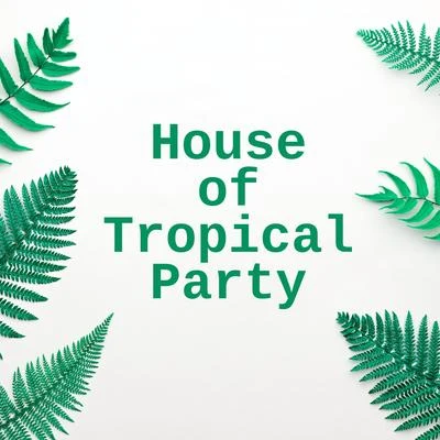 House of Tropical Party - Compilation of 15 Energetic Dance Songs 專輯 Nightlife Music Zone/Wake Up Music Collective/Dancefloor Hits 2015