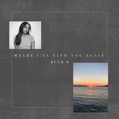 Maybe Ill Find You Again 专辑 Ruth B.