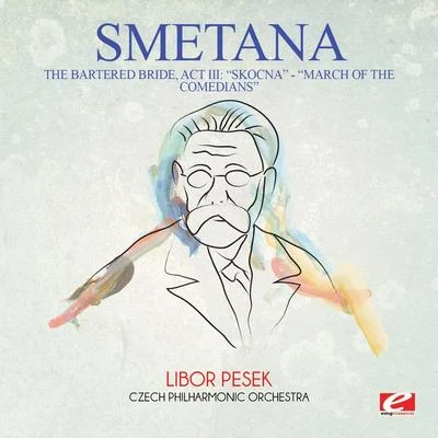 Smetana: The Bartered Bride: Act III: "Skocna" - "Dance of the Comedians" (Digitally Remastered) 专辑 Bedrich Smetana