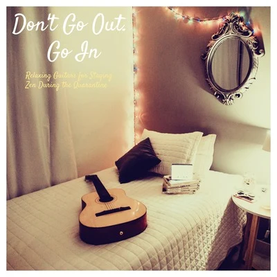 Don&#x27;t Go Out. Go In (Relaxing Guitars for Staying Zen During the Quarantine) 专辑 Relaxing Acoustic Guitar