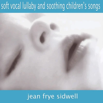 Soft Vocal Lullabies and Soothing Childrens Songs 专辑 Jean Frye Sidwell