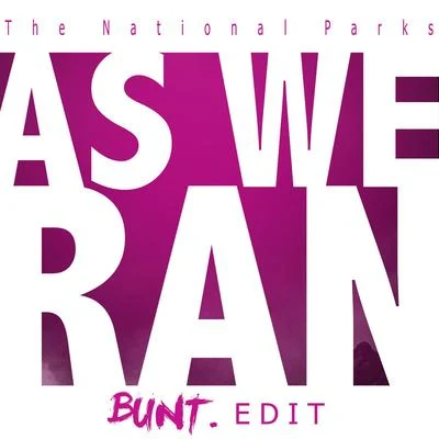 The National Parks/Bunt. As We Ran (Bunt. Edit)