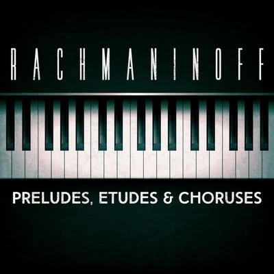 Rachmaninoff: Preludes, Etudes & Choruses 專輯 Sergei Rachmaninoff