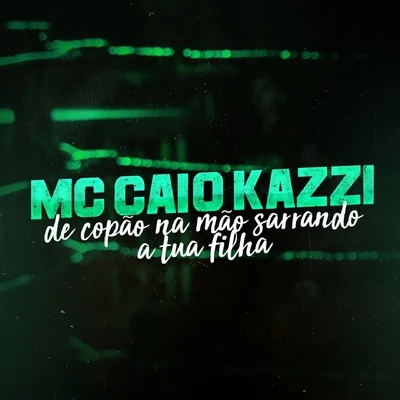 De Copão na Mão Sarrando a Tua Filha 专辑 Mc GS/MC Caio Kazzi/Mc Mzk