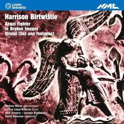 Birtwistle: Angel Fighter, In Broken Images & Virelai (Sus une fontayne) 專輯 London Sinfonietta