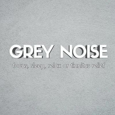 Grey Noise: Focus, Sleep, Relax or Tinnitus Relief 专辑 White Noise