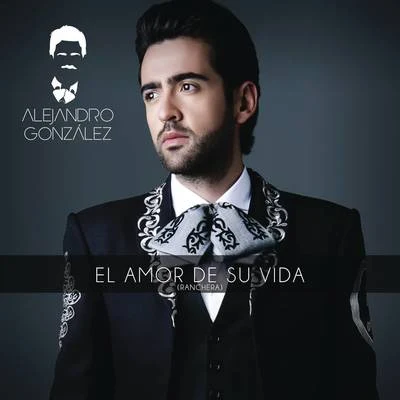 El Amor De Su Vida (Versión Ranchera) 专辑 Alejandro González