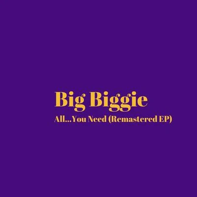 All...You Need (Remastered EP) 專輯 Big Biggie