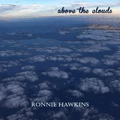 Above the Clouds 专辑 The Hawks/Ronnie Hawkins