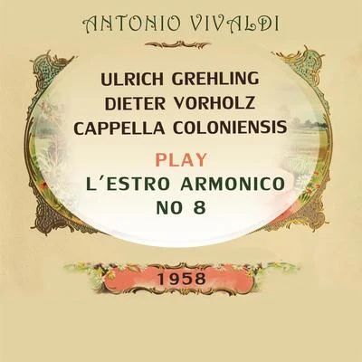 Cappella Coloniensis Cappella Coloniensis Ulrich Grehling Dieter Vorholz play: Antonio Vivaldi: L'estro armonico, No 8