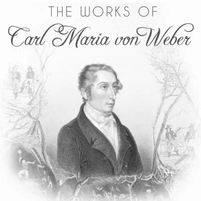 The Works of Carl Maria von Weber 专辑 Carl Maria von Weber