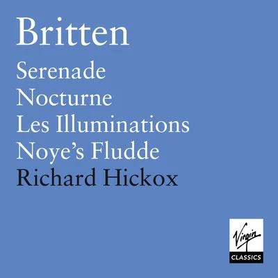 City Of London SinfoniaRichard HickoxCristina Ortiz Britten: Les Illuminations, Serenade, Nocturne, Noyes Fludde