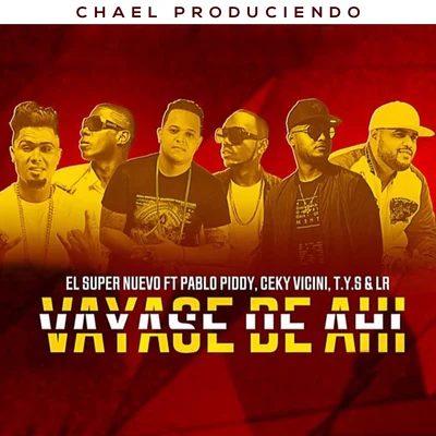 Vayase De Ahi (feat. Pablo Piddy, Ceky Vicini, T.Y.S & LR) 專輯 El Super Nuevo/Ceky Viciny