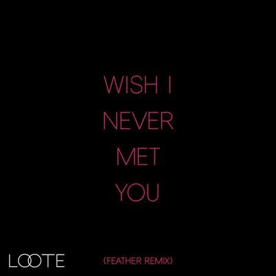 Wish I Never Met You (Feather Remix) 专辑 Loote/Emma Lov/Jonathan & Friends